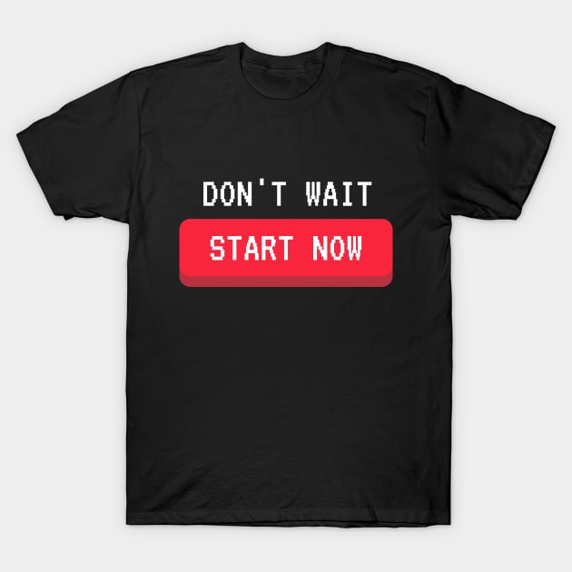 dont wait start now T-Shirt by watermelonW